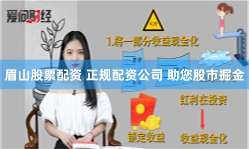 眉山股票配资 正规配资公司 助您股市掘金