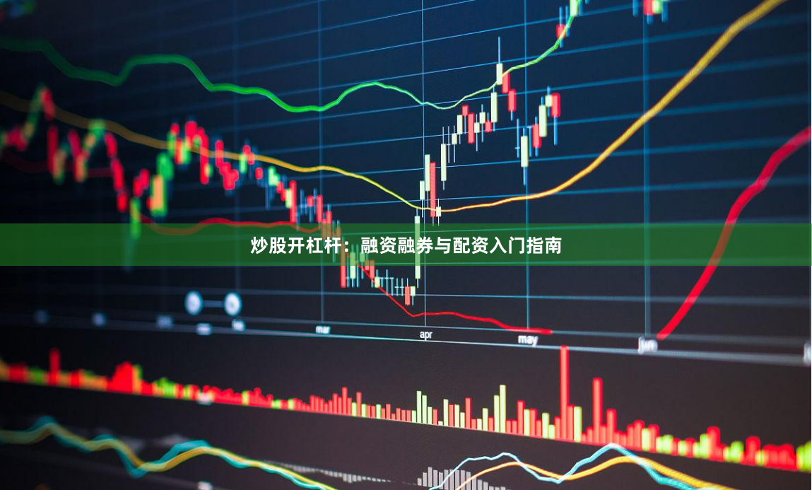 炒股开杠杆：融资融券与配资入门指南