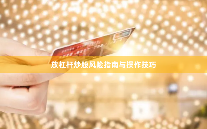 放杠杆炒股风险指南与操作技巧
