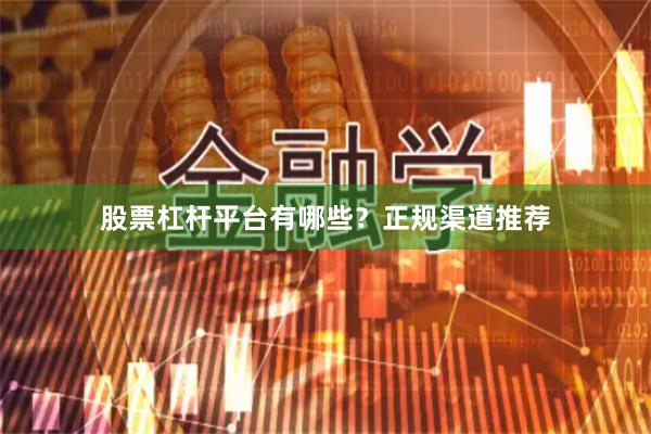 股票杠杆平台有哪些？正规渠道推荐