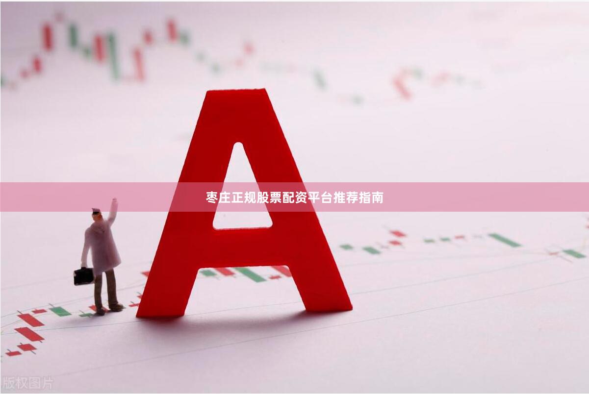 枣庄正规股票配资平台推荐指南