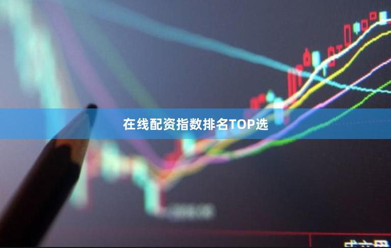 在线配资指数排名TOP选